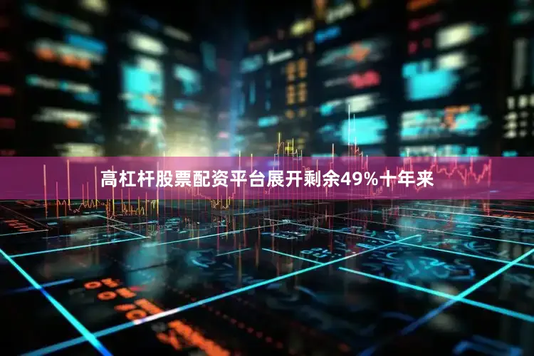 高杠杆股票配资平台展开剩余49%十年来