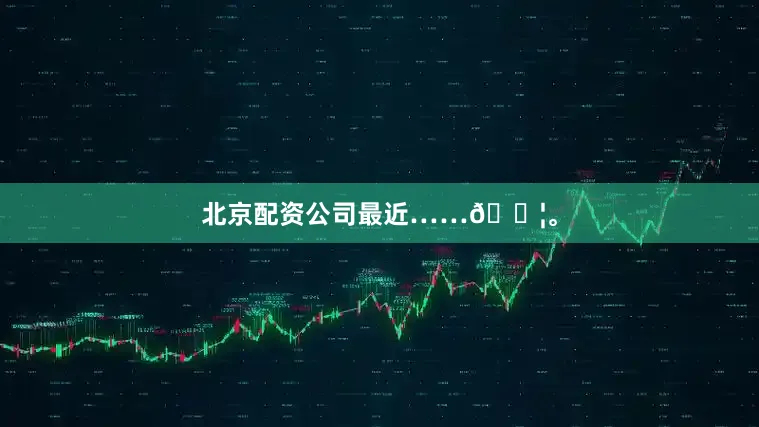 北京配资公司最近……💦。