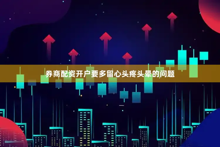 券商配资开户要多留心头疼头晕的问题