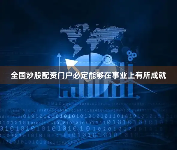 全国炒股配资门户必定能够在事业上有所成就