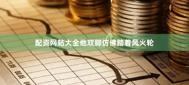 配资网站大全他双脚仿佛踏着风火轮