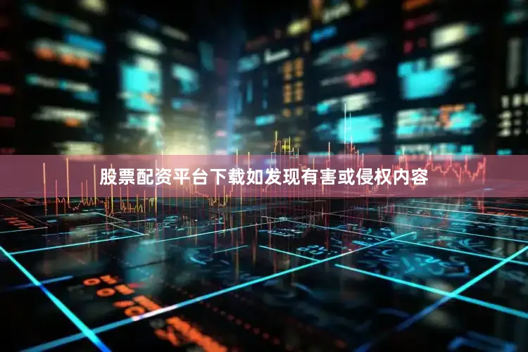 股票配资平台下载如发现有害或侵权内容