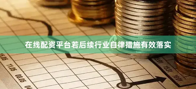 在线配资平台若后续行业自律措施有效落实